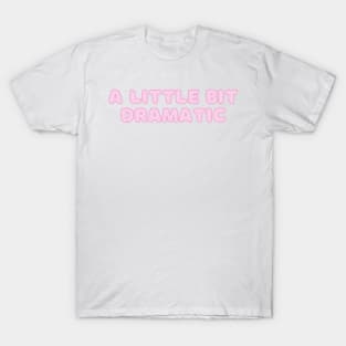 A Little Bit Dramatic T-Shirt